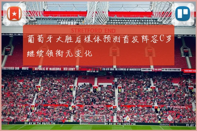 葡萄牙大胜后媒体预测首发阵容C罗继续领衔无变化